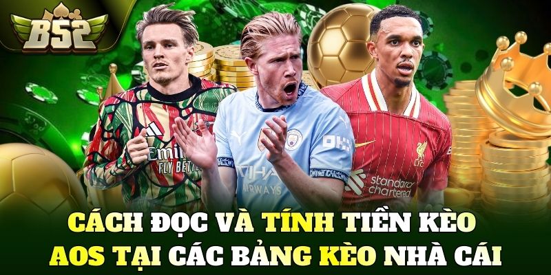 Cách đọc và tính tiền kèo AOS tại các bảng kèo nhà cái
