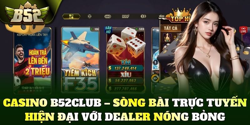 Casino B52Club – Sòng bài trực tuyến hiện đại với Dealer nóng bỏng