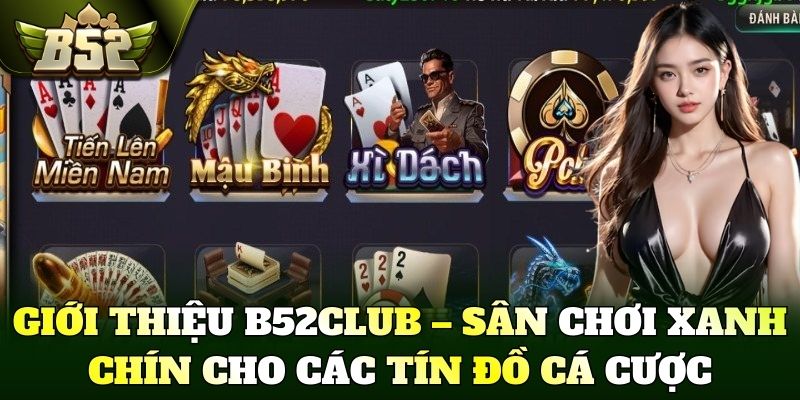 Giới thiệu B52Club – Sân chơi xanh chín cho các tín đồ cá cược
