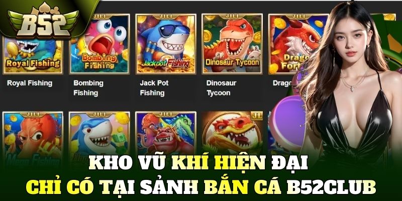 Kho vũ khí hiện đại chỉ có tại sảnh bắn cá B52Club