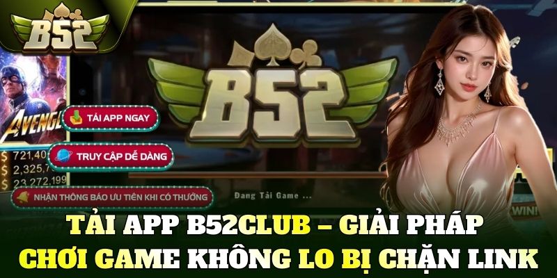 Tải app B52Club – Giải pháp chơi game không lo bị chặn link